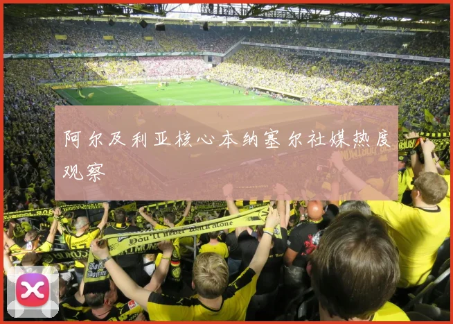 阿尔及利亚核心本纳塞尔社媒热度观察