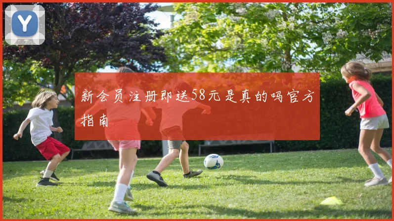 新会员注册即送58元是真的吗官方指南