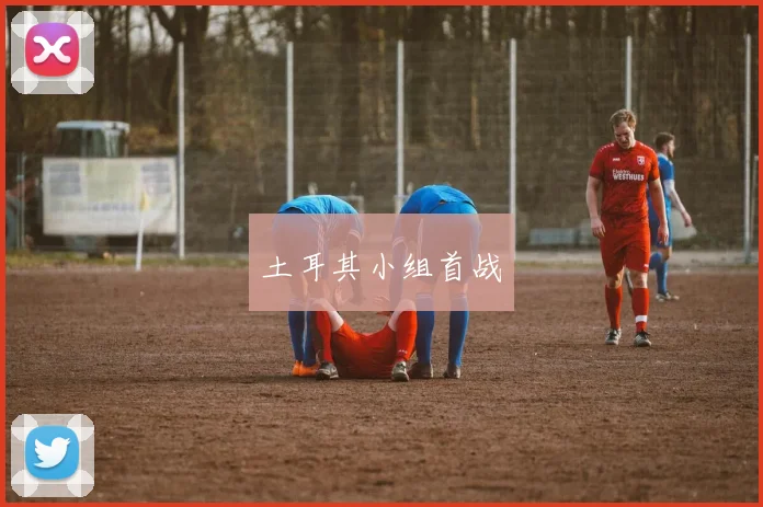 土耳其小组首战