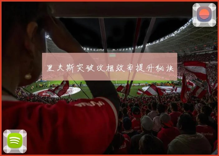 里夫斯突破攻框效率提升秘诀