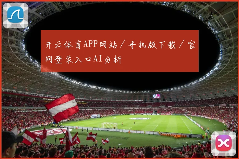开云体育APP网站／手机版下载／官网登录入口AI分析