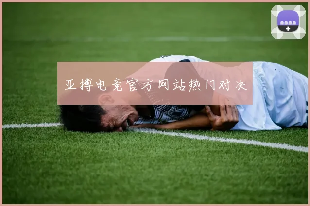 亚搏电竞官方网站热门对决