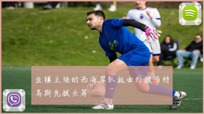 坐镇主场的西海岸队就由外援马特乌斯先拔头筹