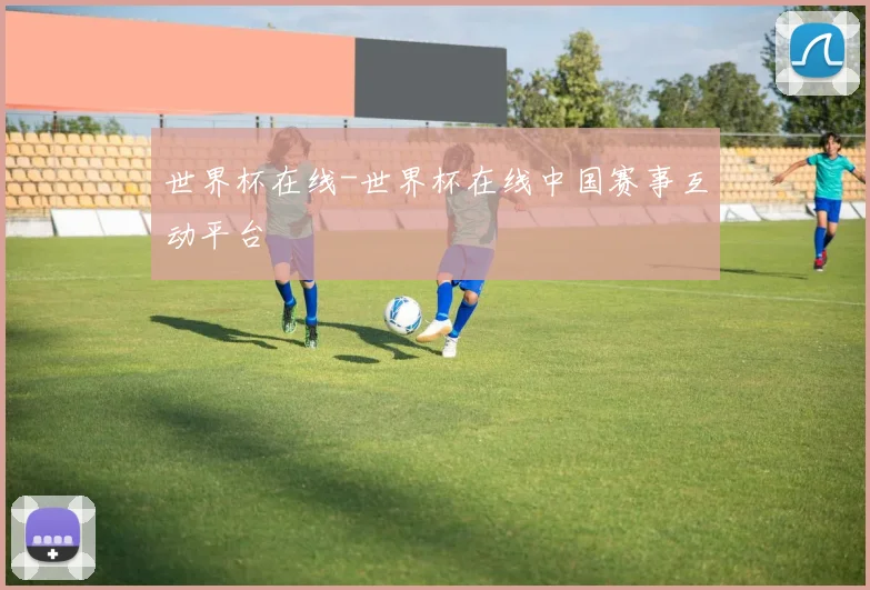 世界杯在线-世界杯在线中国赛事互动平台