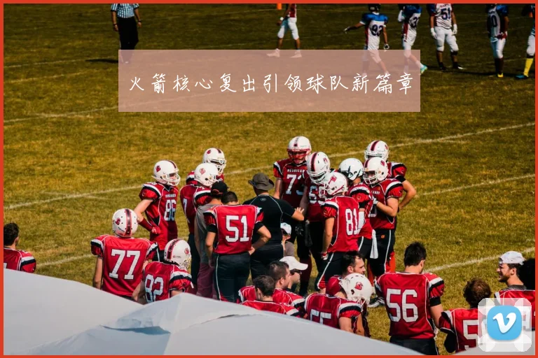 火箭核心复出引领球队新篇章