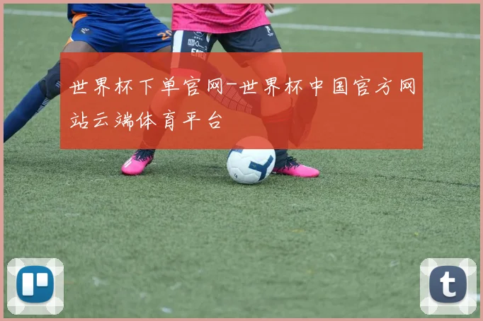 世界杯下单官网-世界杯中国官方网站云端体育平台