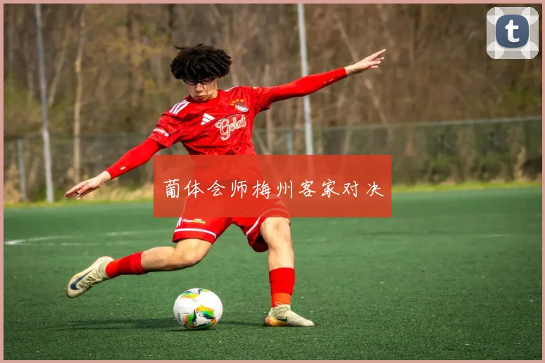 葡体会师梅州客家对决