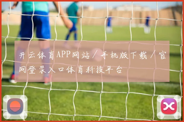 开云体育APP网站／手机版下载／官网登录入口体育科技平台