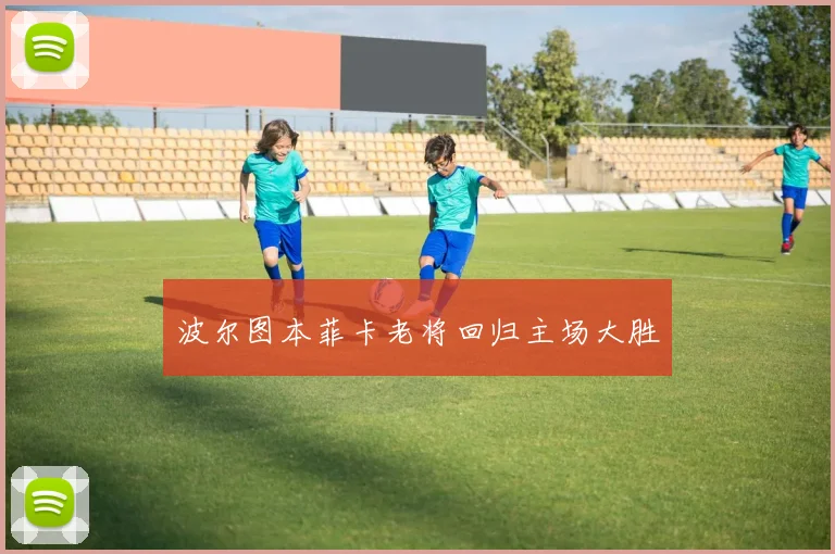 波尔图本菲卡老将回归主场大胜