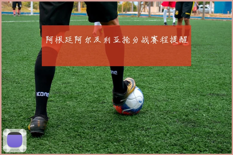 阿根廷阿尔及利亚抢分战赛程提醒