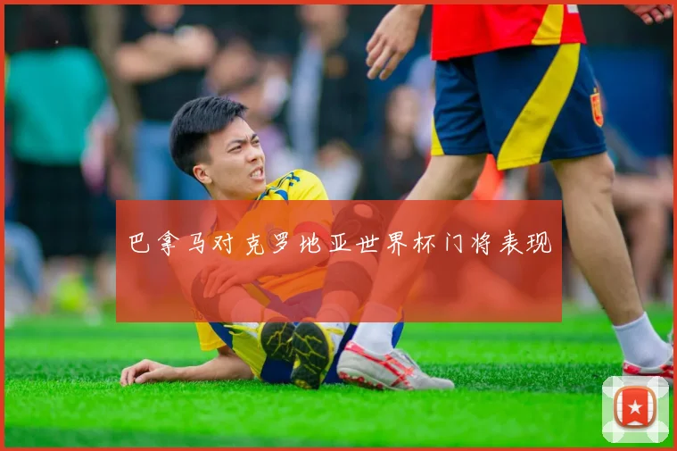 巴拿马对克罗地亚世界杯门将表现