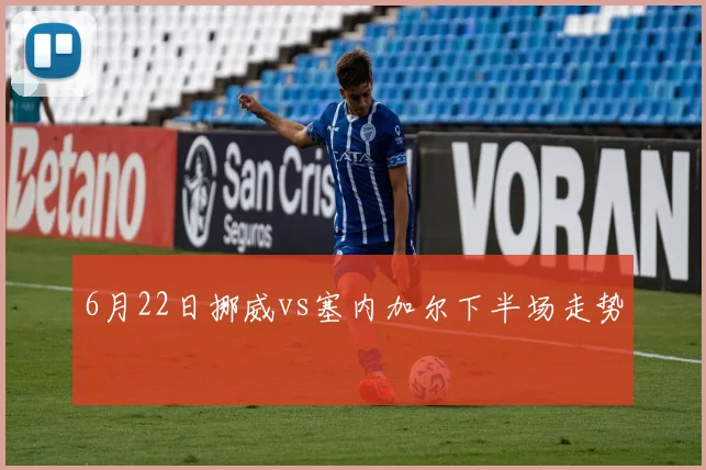 6月22日挪威vs塞内加尔下半场走势