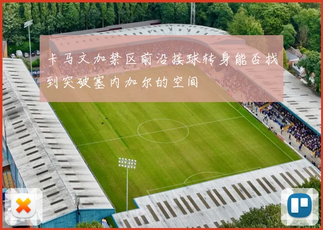 卡马文加禁区前沿接球转身能否找到突破塞内加尔的空间