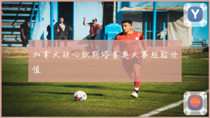 加拿大核心欧斯塔基奥大赛经验价值
