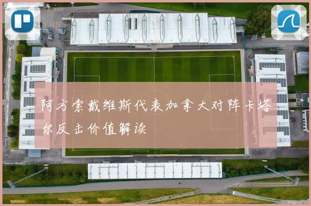阿方索戴维斯代表加拿大对阵卡塔尔反击价值解读