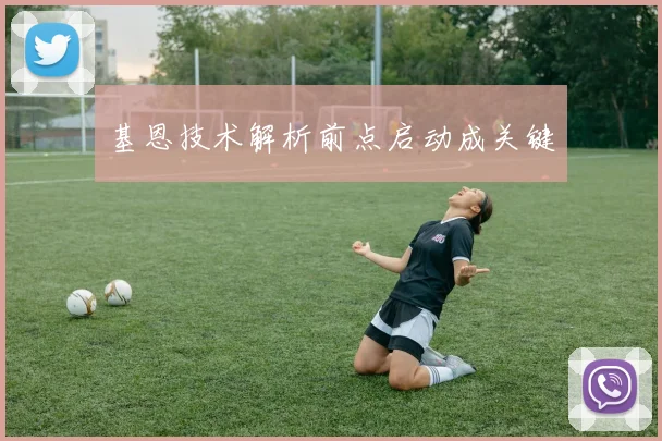 基恩技术解析前点启动成关键