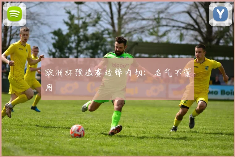 欧洲杯预选赛边锋内切:名气不管用